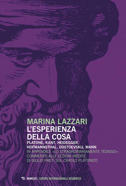 L' esperienza della cosa. Platone, Kant, Heidegger, Hofmannsthal, Dostoevskij, Mann - Marina Lazzari - copertina