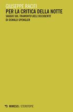 Per la critica della notte. Saggio sul «Tramonto dell'occidente» di Oswald Spengler