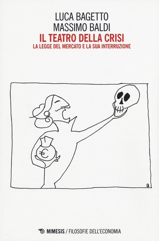 Il teatro della crisi. La legge del mercato e la sua interruzione - Luca Bagetto,Massimo Baldi - copertina
