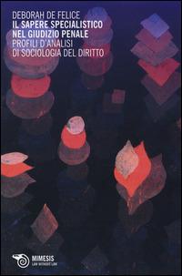 Il sapere specialistico nel giudizio penale. Profili d'analisi di sociologia del diritto - Deborah De Felice - copertina