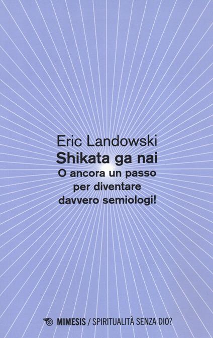 Shikata ga nai. O ancora un passo per diventare davvero semiologi! - Eric Landowski - copertina