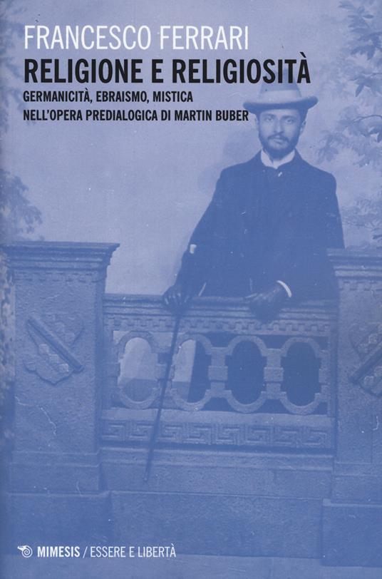 Religione e religiosità. Germanicità, ebraismo, mistica nell'opera predialogica di Martin Buber - Francesco Ferrari - copertina