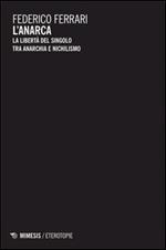 L'anarca. La libertà del singolo tra anarchia e nichilismo