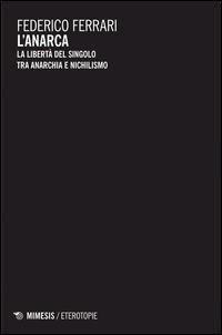 L'anarca. La libertà del singolo tra anarchia e nichilismo - Federico Ferrari - copertina