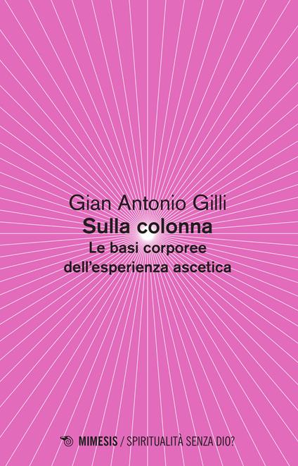 Sulla colonna. Le basi corporee dell'esperienza ascetica - Gian Antonio Gilli - copertina