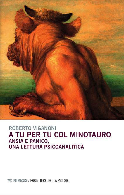 A tu per tu col minotauro. Ansia e panico, una lettura psicoanalitica - Roberto Viganoni - copertina