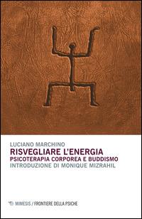 Risvegliare l'energia. Psicoterapia corporea e buddismo - Luciano Marchino - copertina