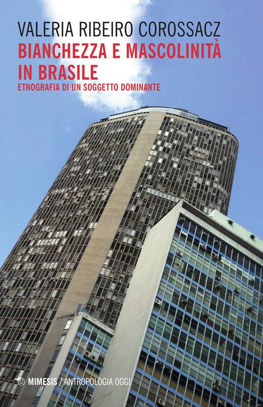 Bianchezza e mascolinità in Brasile. Etnografia di un soggetto dominante - Valeria Ribeiro Corossacz - copertina