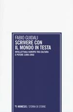 Scrivere con il mondo in testa. Intellettuali europei tra cultura e potere (1898-1956)