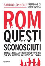 Rom, questi sconosciuti. Storia, lingua, arte e cultura e tutto ciò che non sapete di un popolo millenario