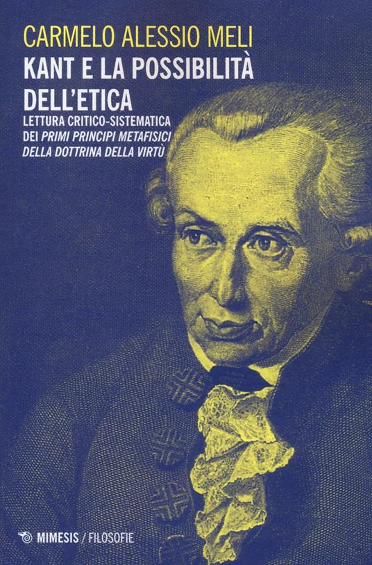 Kant e la possibilità dell'etica. Lettura critico-sistematica dei «Primi principi metafisici della dottrina della virtù» - Carmelo A. Meli - copertina