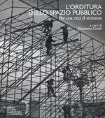 L' orditura dello spazio pubblico. Per una città di vicinanze. Ediz. italiana e inglese