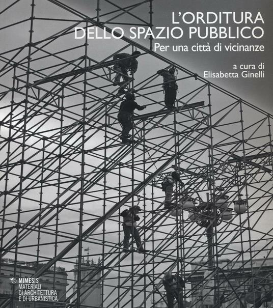 L' orditura dello spazio pubblico. Per una città di vicinanze. Ediz. italiana e inglese - copertina