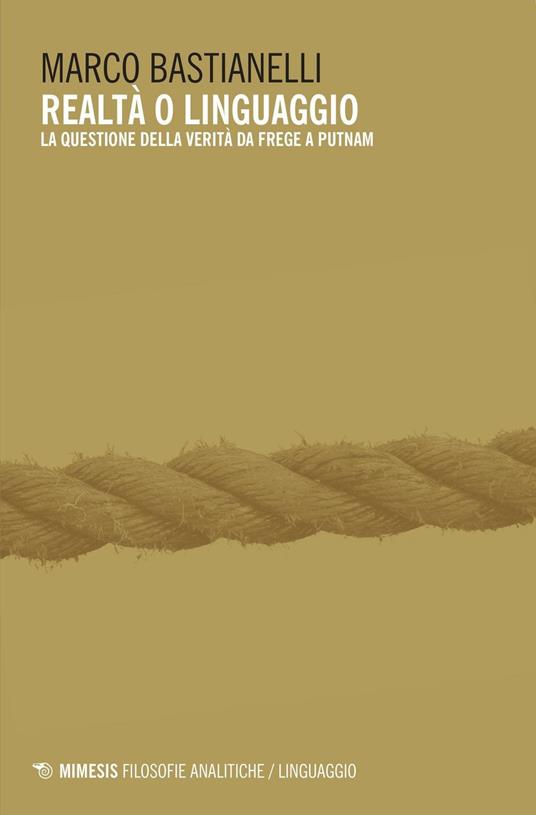 Realtà o linguaggio. La questione della verità da Frege a Putnam - Marco Bastianelli - copertina