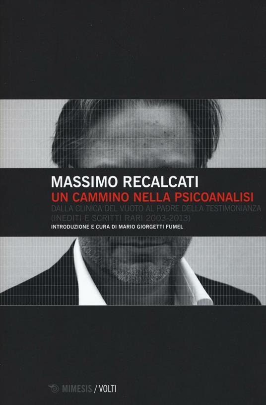 Un cammino nella psicoanalisi. Dalla clinica del vuoto Al padre della testimonianza (inediti e scritti rari 2003-2013) - Massimo Recalcati - copertina