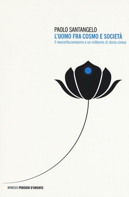 L' uomo fra cosmo e società. Il neoconfucianesimo e un millennio di storia cinese - Paolo Santangelo - copertina