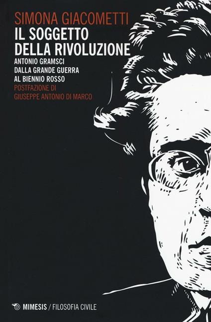 Il soggetto della rivoluzione. Antonio Gramsci dalla Grande Guerra al biennio rosso - Simona Giacometti - copertina