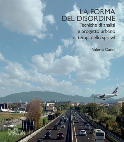 La forma del disordine. Tecniche di analisi e progetto urbano ai tempi dello sprawl - Valerio Cutini - copertina