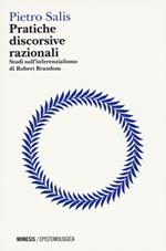 Pratiche discorsive razionali. Studi sull'inferenzialismo di Robert Brandom