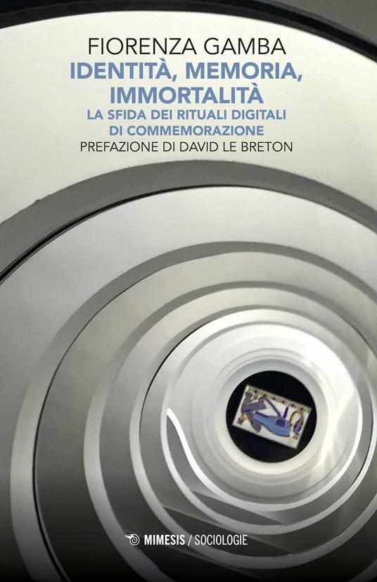 Identità, memoria, immortalità. La sfida dei rituali digitali di commemorazione - Fiorenza Gamba - copertina