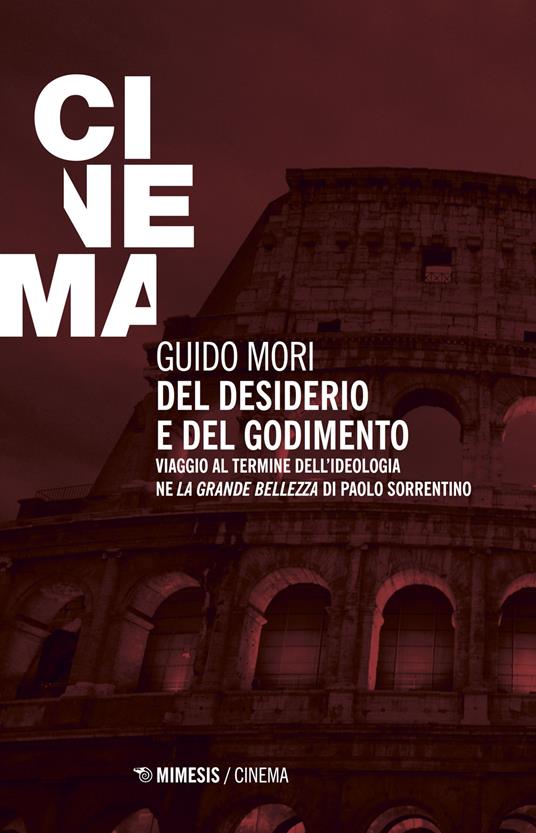 Del desiderio e del godimento. Viaggio al termine dell'ideologia ne «La grande bellezza» di Paolo Sorrentino - Guido Mori - copertina