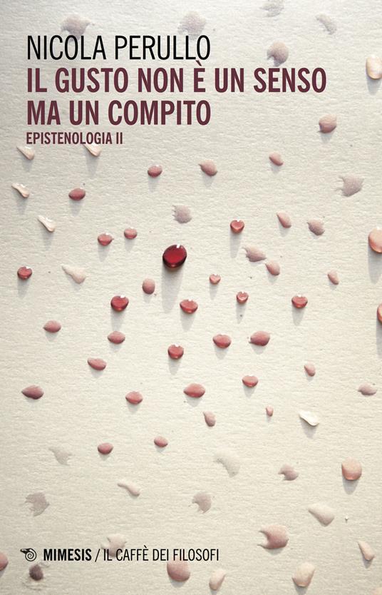 Il gusto non è un senso ma un compito. Epistenologia. Vol. 2 - Nicola Perullo - copertina