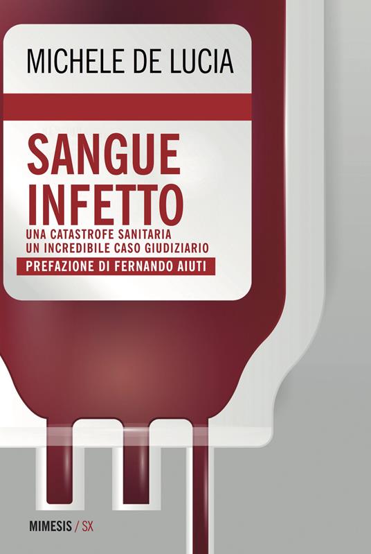 Sangue infetto. Una catastrofe sanitaria, un incredibile caso giudiziario - Michele De Lucia - copertina