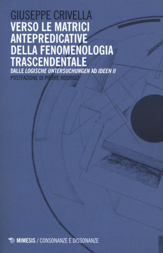 Verso le matrici antepredicative della fenomenologia trascendentale. Dalle «Logische Untersuchunge» ad «Idee II» - Giuseppe Crivella - copertina