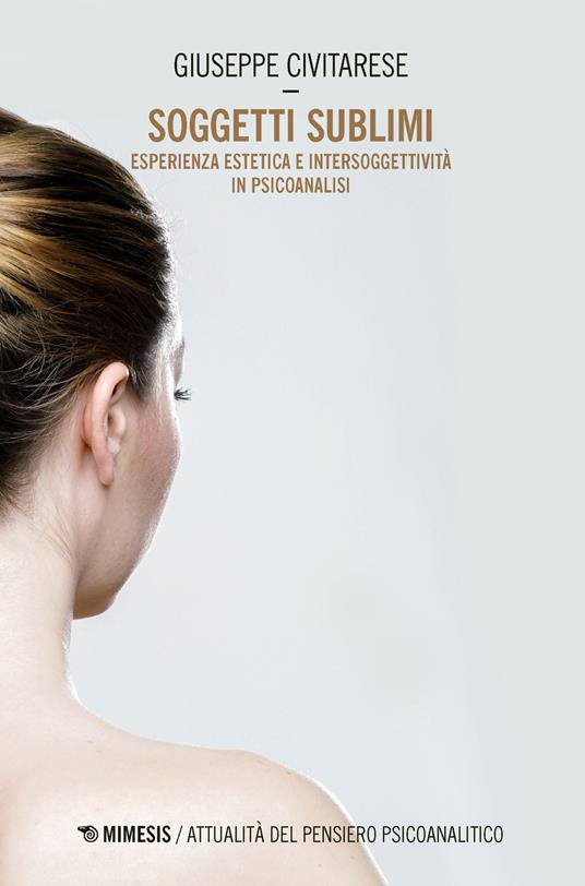Soggetti sublimi. Esperienza estetica e intersoggetività in psicoanalisi - Giuseppe Civitarese - copertina
