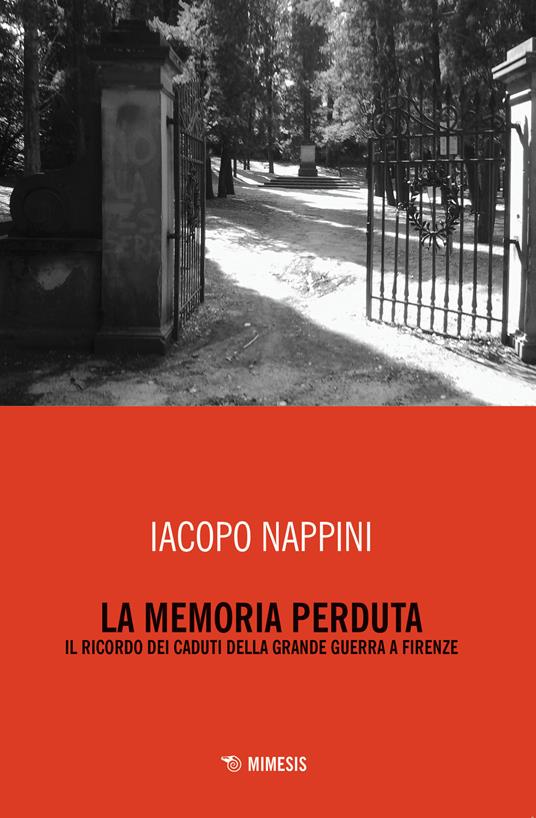 La memoria perduta. Il ricordo dei caduti della Grande Guerra a Firenze - Iacopo Nappini - copertina