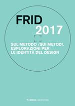 Frid 2017. Sul metodo/sui metodi. Esplorazioni per le identità del design