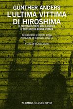 L' ultima vittima di Hiroshima. Il carteggio con Claude Eatherly, il pilota della bomba atomica