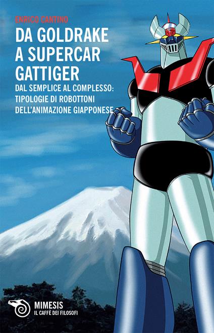 Da Goldrake a Supercar Gattiger. Dal semplice al complesso: tipologie di robottoni dell'animazione giapponese - Enrico Cantino - ebook