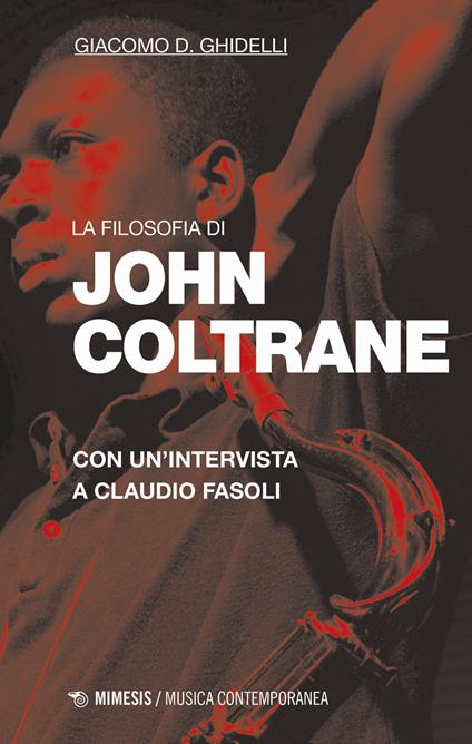 La filosofia di John Coltrane. Con un'intervista a Claudio Fasoli - Giacomo D. Ghidelli,Claudio Fasoli - copertina