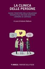 La clinica delle persone. Nuove frontiere della relazione terapeutica per non ripetere l'errore di Cartesio