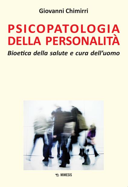 Psicopatologia della personalità. Bioetica della salute e cura dell'uomo - Giovanni Chimirri - copertina