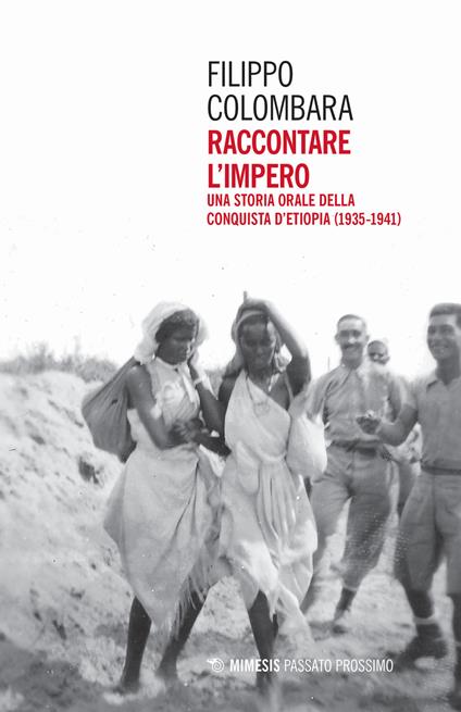 Raccontare l'impero. Una storia orale della conquista d'Etiopia (1935-1941) - Filippo Colombara - copertina