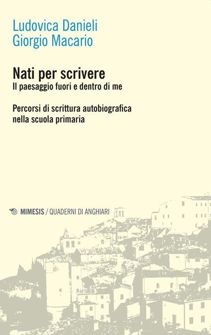 Nati per scrivere. Il paesaggio fuori e dentro di me. Percorsi di scrittura autobiografica nella scuola primaria - Ludovica Danieli,Giorgio Macario - copertina