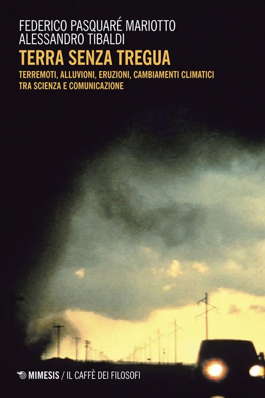 Terra senza tregua. Terremoti, alluvioni, eruzioni, cambiamenti climatici tra scienza e comunicazione - Federico Pasquaré Mariotto,Alessandro Tibaldi - ebook