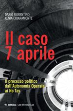 Il caso 7 aprile. Il processo politico dall'Autonomia Operaia ai No Tav