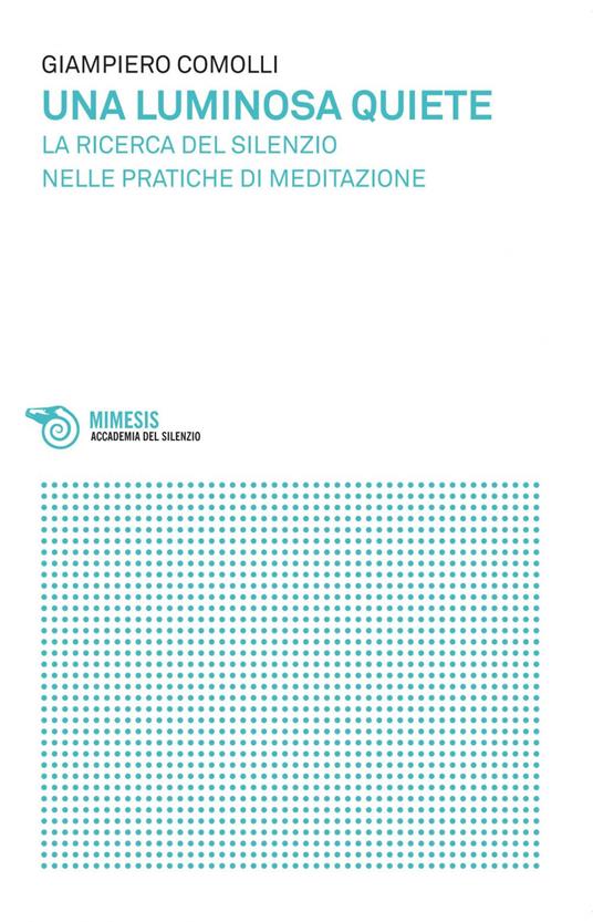 Una luminosa quiete. La ricerca del silenzio nelle pratiche di meditazione - Giampiero Comolli - ebook