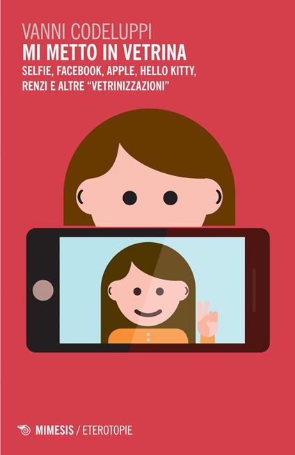 Mi metto in vetrina. Selfie, Facebook, Apple, Hello Kitty, Renzi e altre «vetrinizzazioni» - Vanni Codeluppi - ebook