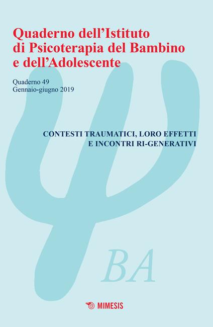 Quaderno dell'Istituto di psicoterapia del bambino e dell'adolescente. Vol. 49: Contesti traumatici, loro effetti e incontri ri-generativi (Gennaio-Giugno 2019). - copertina