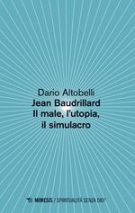 Jean Baudrillard. Il male, l'utopia, il simulacro