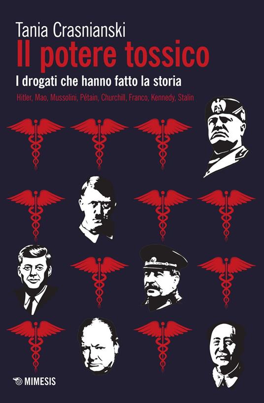 Il potere tossico. I drogati che hanno fatto la storia. Hitler, Mao, Mussolini, Pétain, Churchill, Franco, Kennedy, Stalin - Tania Crasnianski,Chiara Ristori,Chiara Selva,Martina Stabiumi - ebook