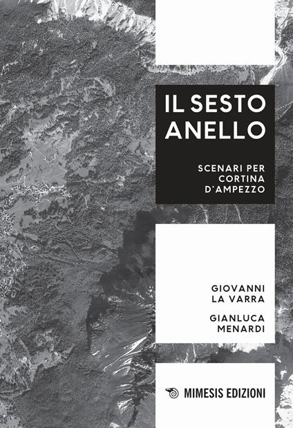 Il sesto anello. Scenari per Cortina d'Ampezzo - Giovanni La Varra,Gianluca Menardi - copertina