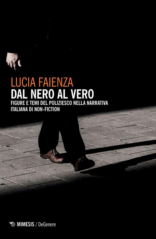 Dal nero al vero. Figure e temi del poliziesco nella narrativa italiana di non-fiction - Lucia Faienza - copertina