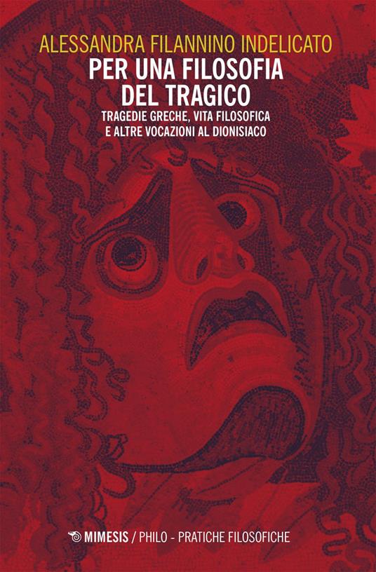 Per una filosofia del tragico. Tragedie greche, vita filosofica e altre vocazioni al dionisiaco - Alessandra Filannino Indelicato - ebook