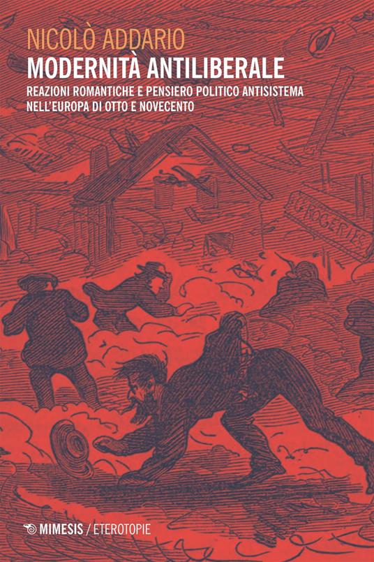 Modernità antiliberale. Reazioni romantiche e pensiero politico antisistema nell'Europa di Otto e Novecento - Nicolò Addario - ebook