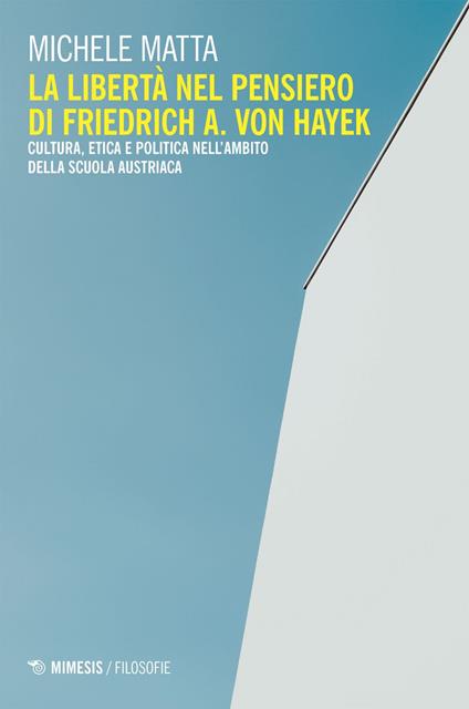 La libertà nel pensiero di Friedrich A. Von Hayek. Cultura, etica e politica nell'ambito della scuola austriaca - Michele Matta - ebook